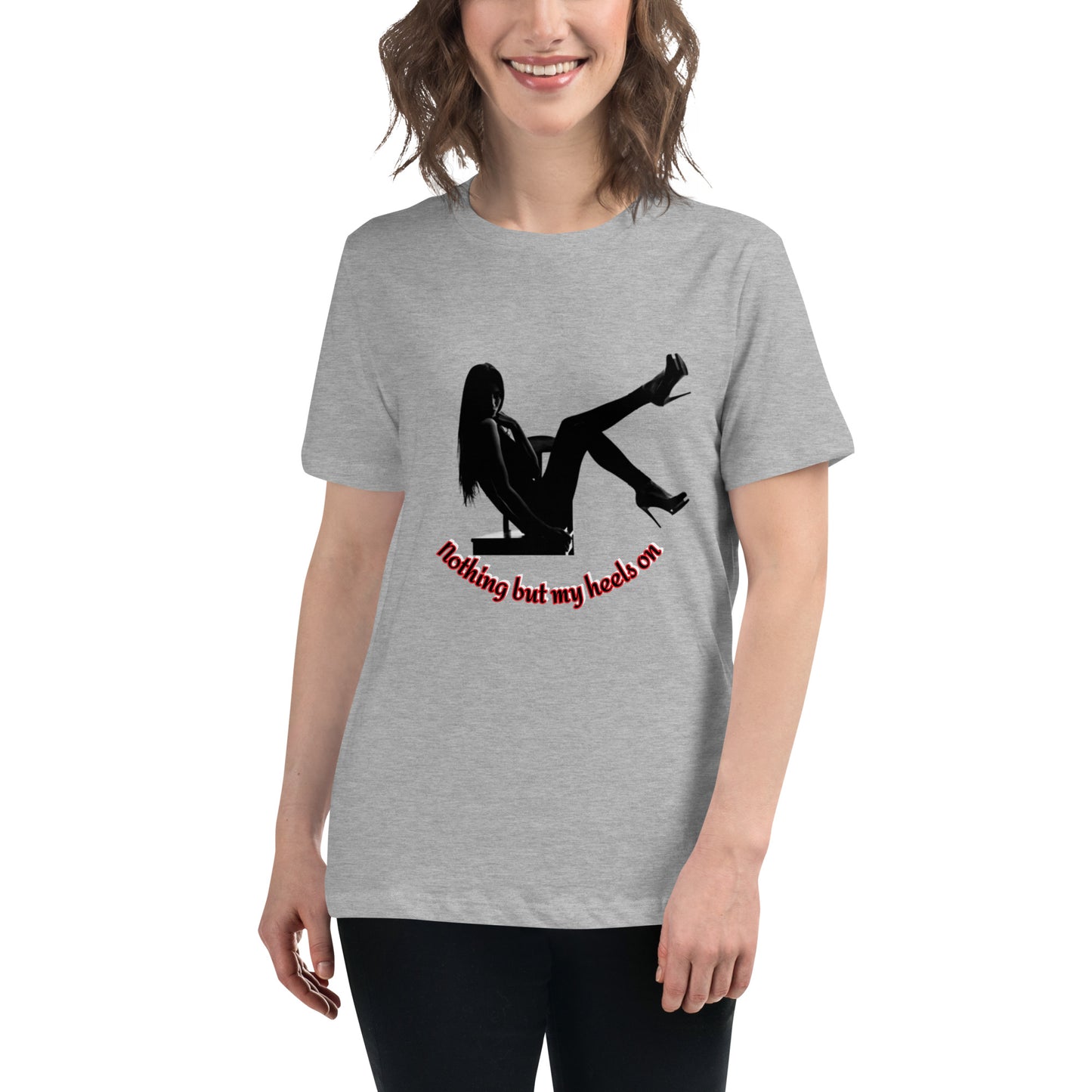 Nothing but my heels on Women's Relaxed T-Shirt