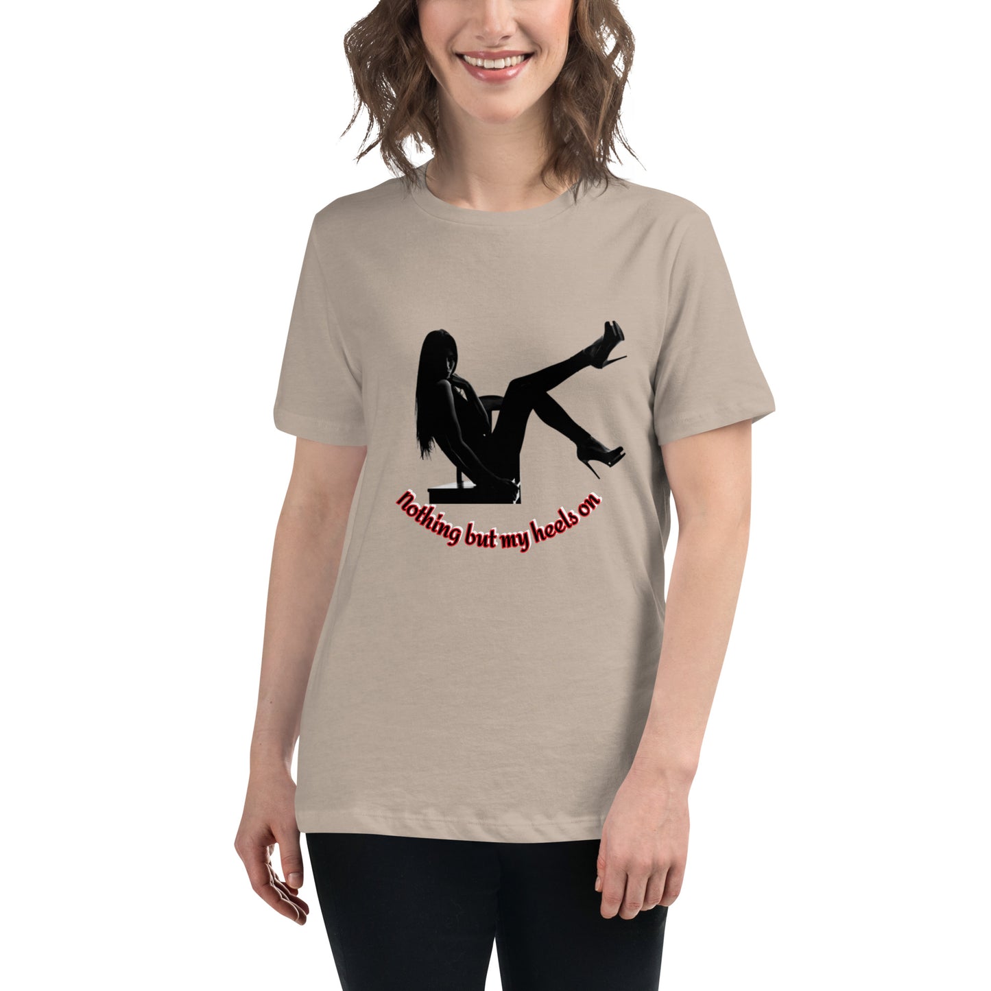 Nothing but my heels on Women's Relaxed T-Shirt