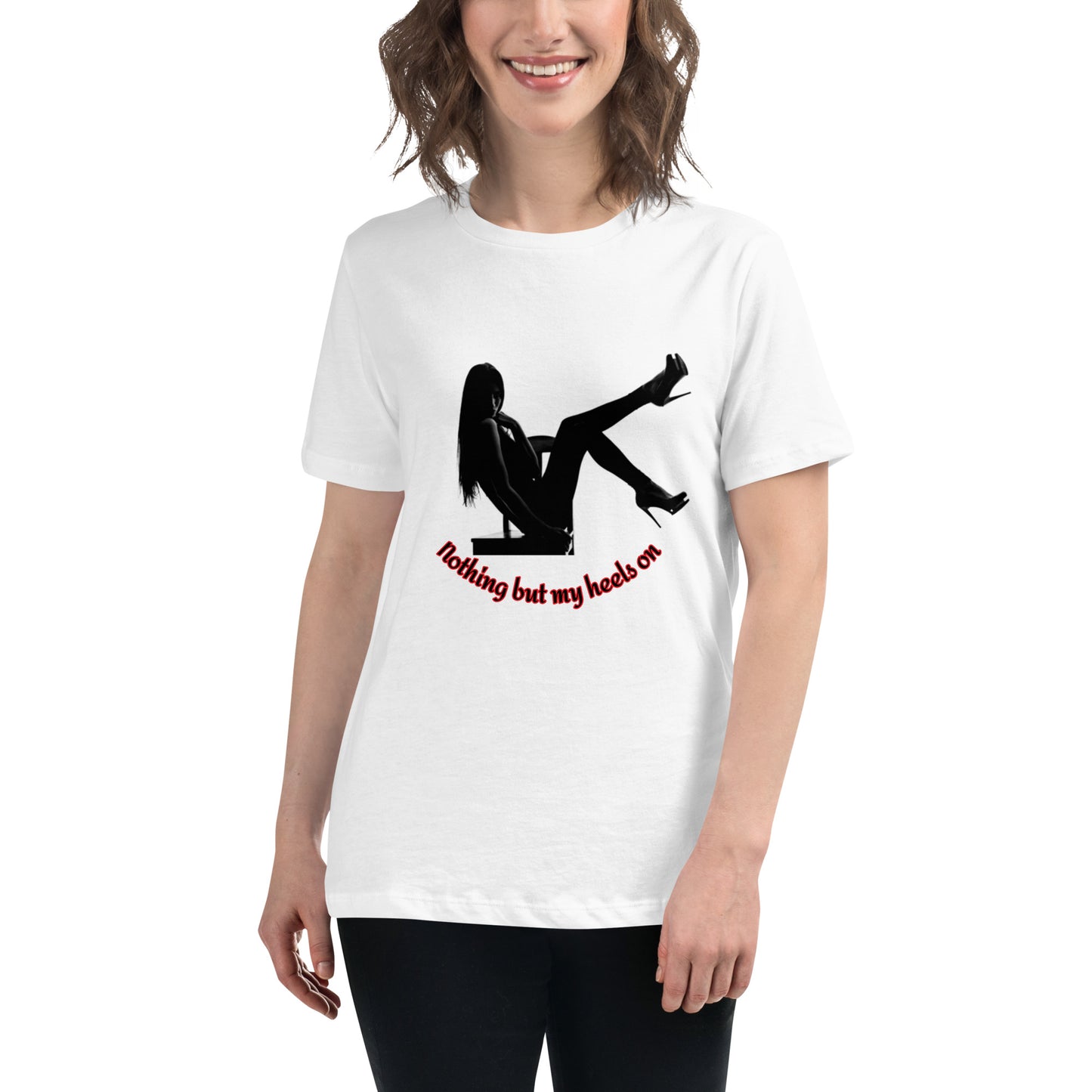 Nothing but my heels on Women's Relaxed T-Shirt